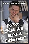 Do You Think It'll Make a Difference?