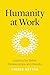Humanity at Work: Leading f...
