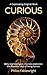 Curious: A captivating fusion of fiction, philosophy, science, history, and humor into a compelling, thought-provoking novel that promises to touch your heart, make you laugh, and leave you thinking.
