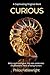 Curious: A captivating fusion of fiction, philosophy, science, history, and humor into a compelling, thought-provoking novel that promises to touch your heart, make you laugh, and leave you thinking.