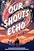 Our Shouts Echo
