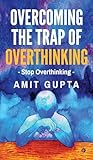 Overcoming The Trap of Overthinking: Stop Overthinking
