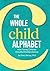 The Whole Child Alphabet: How Young Children Actually Develop Literacy