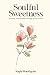 Soulful Sweetness by Kayla Rodriguez