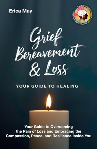 Grief, Bereavement & Loss; Your Guide to Healing: Your Guide to Overcoming the Pain of Loss and Embracing the Compassion, Peace, and Resilience Inside You (Paperback)