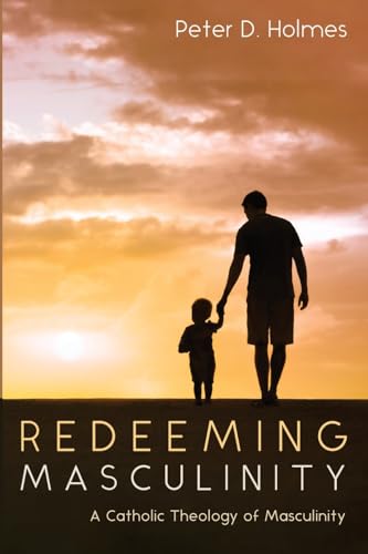 Redeeming Masculinity: A Catholic Theology of Masculinity (Paperback)