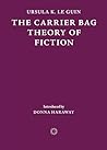 The Carrier Bag Theory of Fiction by Ursula K. Le Guin