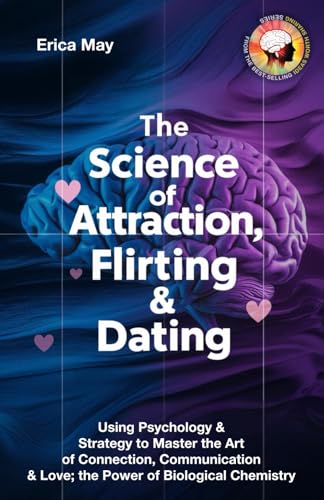 The Science of Attraction, Flirting & Dating: Using Psychology & Strategy to Master the Art of Connection, Communication & Love; the Power of Biological Chemistry (Paperback)