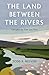 Land Between the Rivers: Th...