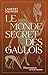 Le monde secret des gaulois: Une nouvelle histoire de la Gaule