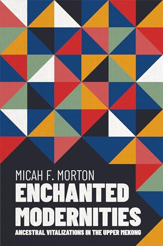 Enchanted Modernities: Ancestral Vitalizations in the Upper Mekong (New Perspectives in Southeast Asian Studies)