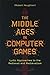 The Middle Ages in Computer Games: Ludic Approaches to the Medieval and Medievalism