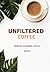 Unfiltered Coffee by Reecha Agarwal Goyal Unfiltered Coffee by Reecha Agarwal Goyal