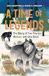 A Time of Legends: The Story of Two Fearless Wolves―and One Rebel