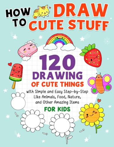 How to Draw Cute Stuff for Kids: 120 Drawings of Cute Things Like Animals, Food, Nature, and Other Amazing Items with Simple and Easy Step-by-Step (Paperback)