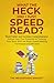 What the Heck Did I Just Speed Read?: Read Faster AND Increase Comprehension Unlock Your True Potential by Training Your Brain with the Right Speed Reading Techniques and Mindset
