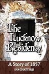 The Lucknow Residency: A Story of 1857 The Lucknow Residency: A Story of 1857