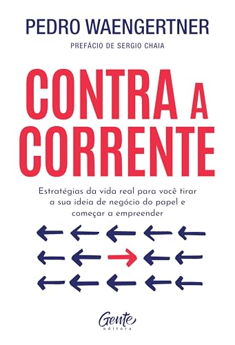 Contra a corrente: Estratégias da vida real para você tirar a sua ideia de negócio do papel e começar a empreender (Portuguese Edition)