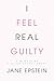 I Feel Real Guilty by Jane Epstein