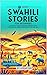 69 Short Swahili Stories for Beginners: Dive Into Swahili Culture, Expand Your Vocabulary, and Master Basics the Fun Way! (Swahili Through Stories: A Cultural Journey Book 1)