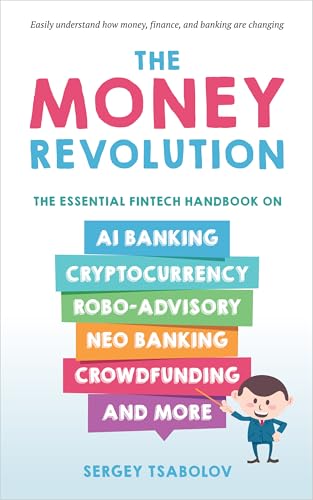 The Money Revolution: The Essential Fintech Handbook on AI Banking, Cryptocurrency, Robo-Advisory, Neo Banking, Crowdfunding, And More (Kindle Edition)
