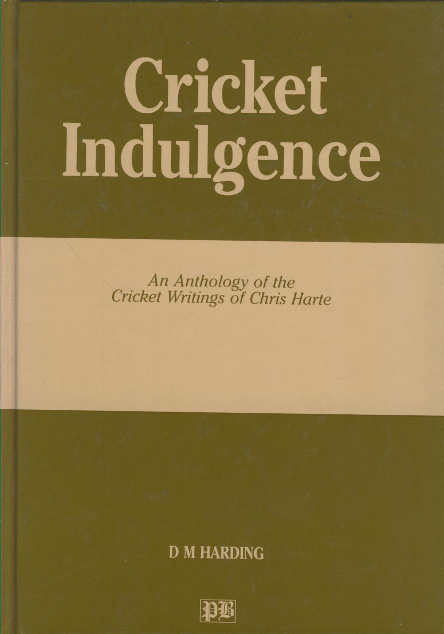 Cricket Indulgence: An Anthology of the Cricket Writings of Chris Harte
