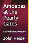 Amoebas at the Pearly Gates: A very different love story Amoebas at the Pearly Gates: A very different love story