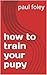 how to train your pupy