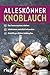 Alleskönner Knoblauch: Das ...