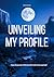 UNVEILING MY PROFILE