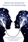 Master Your Emotions & Enhance Your Relationships: Emotional Intelligence for Personal and Professional Success
