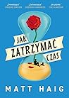 Jak zatrzymać czas by Matt Haig Jak zatrzymać czas by Matt Haig