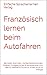Französisch lernen beim Autofahren: Beinhaltet. Grammatik, Häufige Redewendungen, Vokabeln, Kurzgeschichten & Konversationen zum. Ideal für Geschäft & ... Niveau A1-A2 fur Anfänger (German Edition)