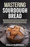 Mastering Sourdough Bread: Step by Step Guidance, Expert Tips and Tricks, and Diverse Recipes to Make Artisan Bread at Home Book cover for Mastering Sourdough Bread: Step by Step Guidance, Expert Tips and Tricks, and Diverse Recipes to Make Artisan Bread at Home