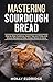 Mastering Sourdough Bread by Molly Eldridge