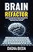Brain Refactor: Optimize Your Internal Code To Thrive in Tech & Engineering and Get More Success, Fulfillment, Money, Opportunities, Impact, and Growth