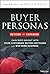 Buyer Personas, Revised and Expanded: Gain Deep Insight Into Your Customers' Buying Decisions and Win More Business