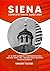 SIENA COMPLETE TRAVEL GUIDE...