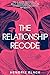 The Relationship Recode: The 5-Gaze Process to Melt Resentment, Restore Connection & Reignite Intimacy