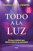 Todo a la luz: El caso criminal que México dejó en la oscuridad (Spanish Edition)
