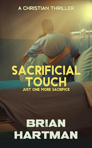 Sacrificial Touch: A Christian Medical Thriller (Sacrificial Touch Christian Thrillers Book 1)