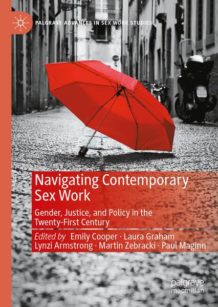 Navigating Contemporary Sex Work: Gender, Justice, and Policy in the Twenty-First Century (Palgrave Advances in Sex Work Studies)