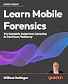 Learn Mobile Forensics: The Complete Guide from Extraction to Courtroom Testimony Learn Mobile Forensics: The Complete Guide from Extraction to Courtroom Testimony