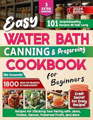 Easy Water Bath Canning & Preserving Cookbook for Beginners: 1800 Days of Simple, Healthy Recipes for Stocking Your Pantry with Jams, Pickles, Sauces, ... and More (Healthy Cooking & Living 2)