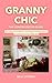 GRANNY CHIC: THE CONCISE DE...