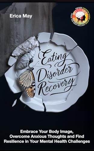 Eating Disorder Recovery: Embrace Your Body Image, Overcome Anxious Thoughts and Find Resilience in Your Mental Health Challenges (Kindle Edition)