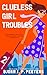 Clueless Girl Troubles: Her former rich-girl life is a smoking crater... time for a fresh start! (Keep Your Millions, Daddy! Book 2)