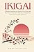 Ikigai Il Metodo Giapponese per Scoprire il tuo Scopo nella Vita, Trovare il tuo Talento Nascosto e Utilizzarlo per Realizzare il tuo Sogno dell’Anima (Italian Edition) by Emma Nakamura