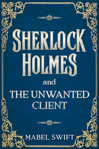 Sherlock Holmes and The Unwanted Client (Sherlock Holmes Mysteries Book 8)