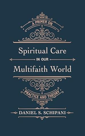 Spiritual Care in our Multifaith World: A Primer on Practice and Theory